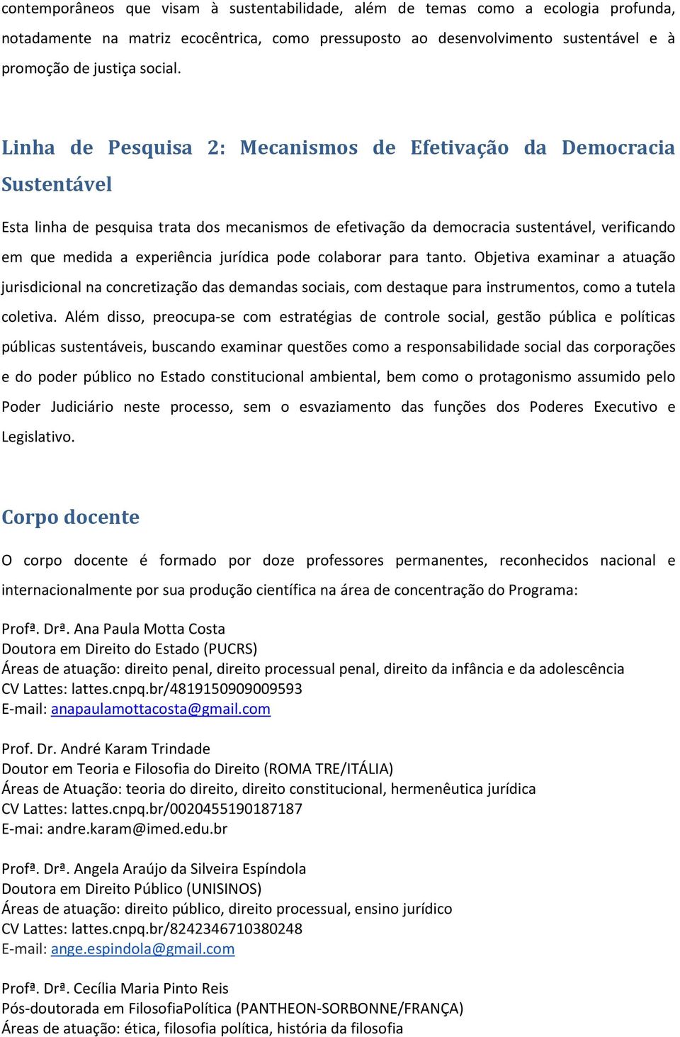 jurídica pode colaborar para tanto. Objetiva examinar a atuação jurisdicional na concretização das demandas sociais, com destaque para instrumentos, como a tutela coletiva.