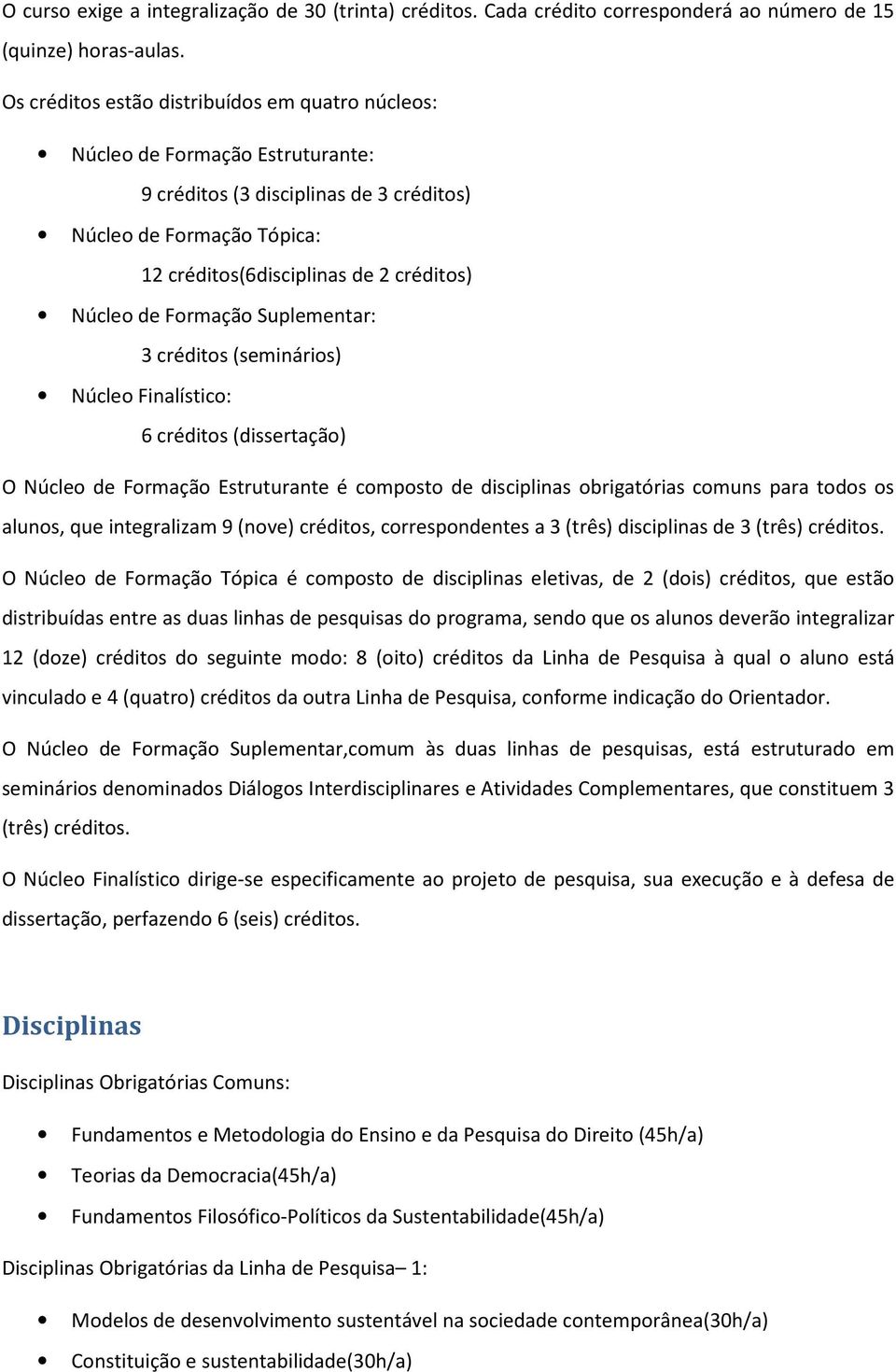 de Formação Suplementar: 3 créditos (seminários) Núcleo Finalístico: 6 créditos (dissertação) O Núcleo de Formação Estruturante é composto de disciplinas obrigatórias comuns para todos os alunos, que