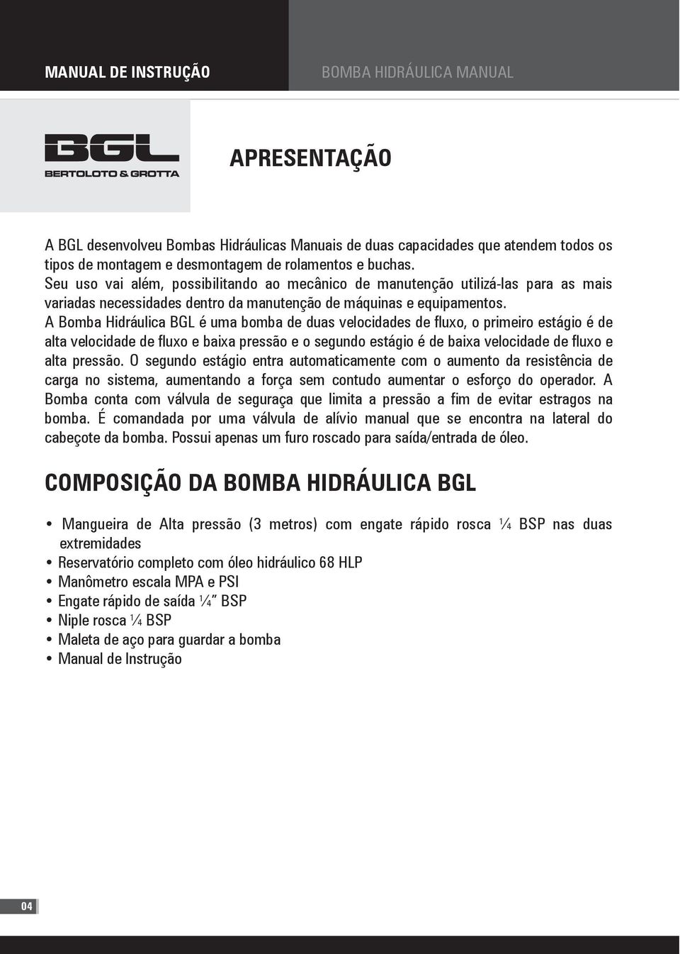 A Bomba Hidráulica BGL é uma bomba de duas velocidades de fluxo, o primeiro estágio é de alta velocidade de fluxo e baixa pressão e o segundo estágio é de baixa velocidade de fluxo e alta pressão.