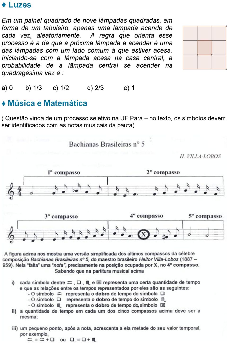 Iniciando-se com a lâmpada acesa na casa central, a probabilidade de a lâmpada central se acender na quadragésima vez é : a) 0 b) 1/3 c) 1/2