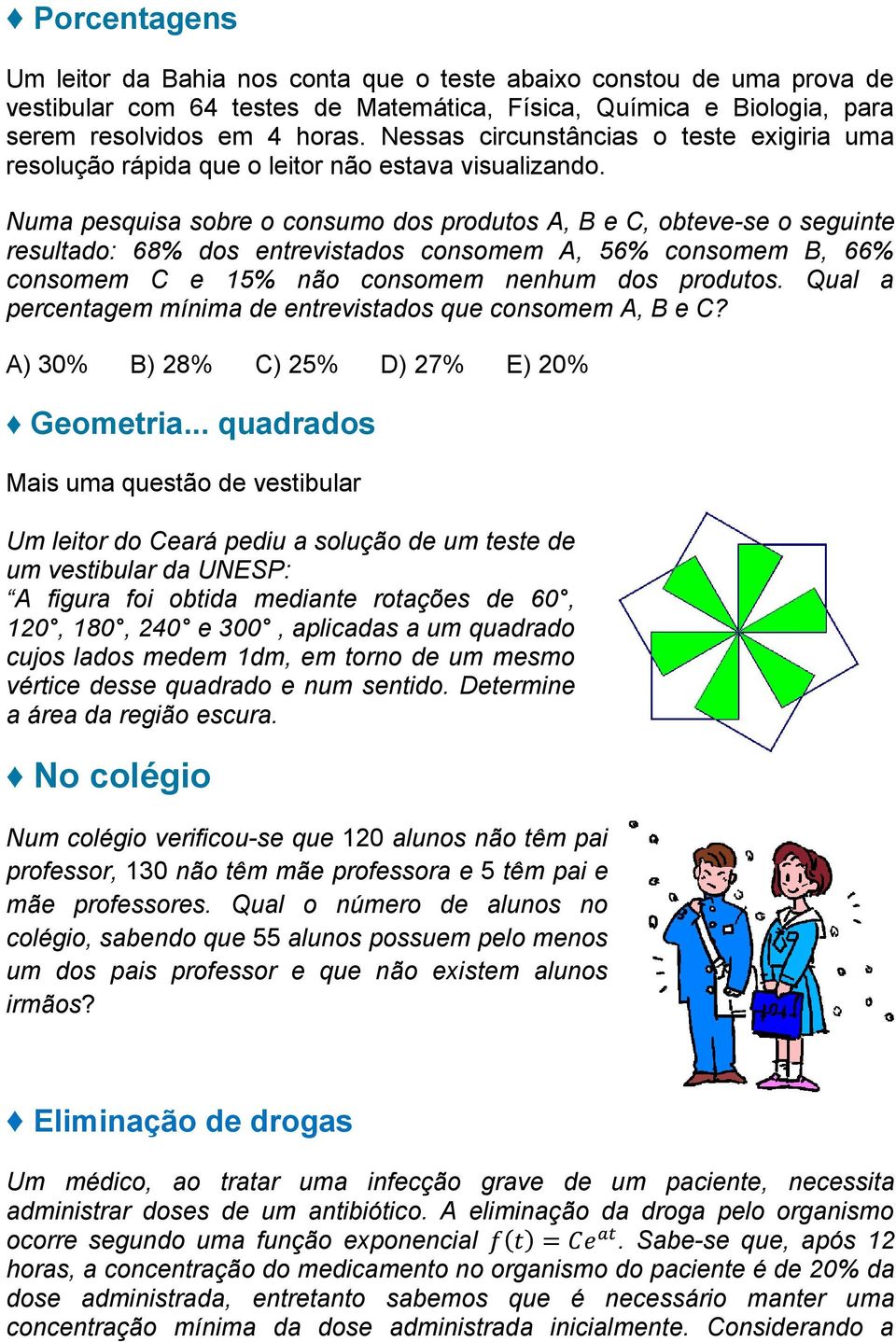 Numa pesquisa sobre o consumo dos produtos A, B e C, obteve-se o seguinte resultado: 68% dos entrevistados consomem A, 56% consomem B, 66% consomem C e 15% não consomem nenhum dos produtos.