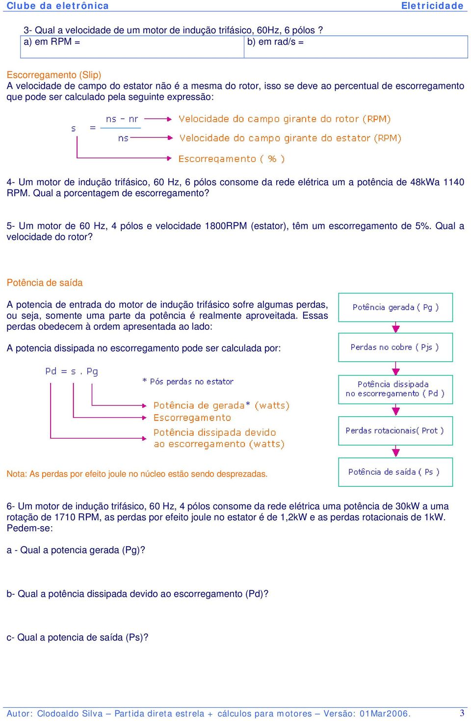 trifásico, 60 Hz, 6 pólos consome da rede elétrica um a potência de 48kWa 1140 RPM. Qual a porcentagem de escorregamento?