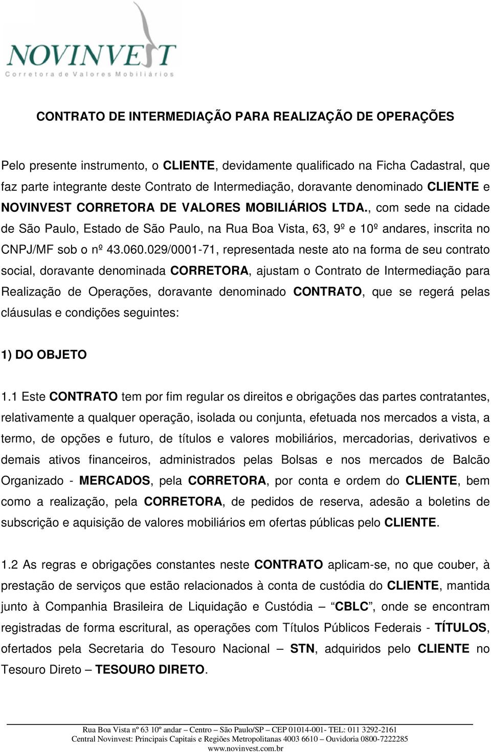 ,, com sede na cidade de São Paulo, Estado de São Paulo, na Rua Boa Vista, 63, 9º e 10º andares, inscrita no CNPJ/MF sob o nº 43.060.