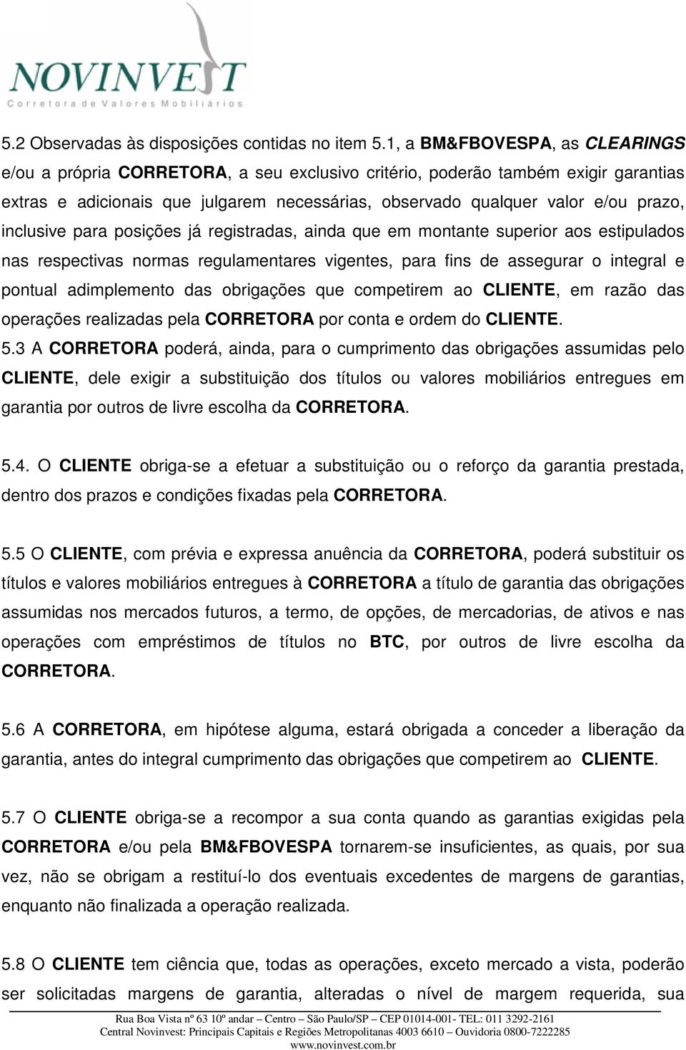 inclusive para posições já registradas, ainda que em montante superior aos estipulados nas respectivas normas regulamentares vigentes, para fins de assegurar o integral e pontual adimplemento das