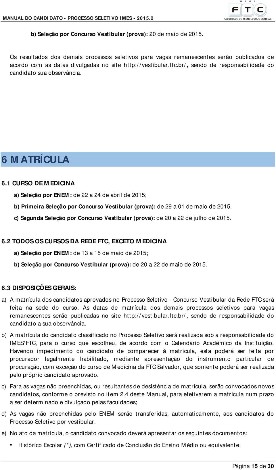 br/, sendo de responsabilidade do candidato sua observância. 6 MATRÍCULA 6.