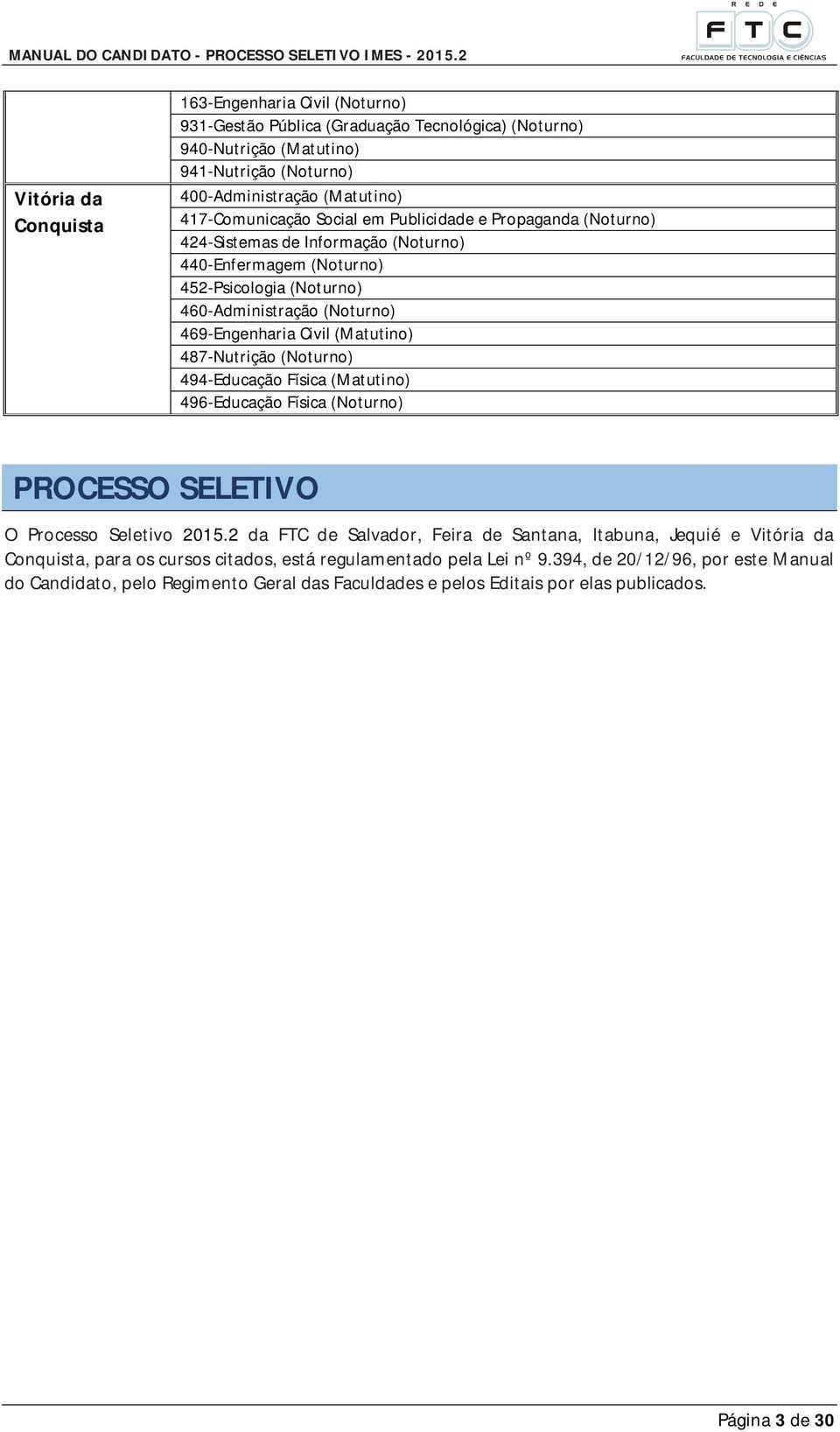 487-Nutrição (Noturno) 494-Educação Física (Matutino) 496-Educação Física (Noturno) PROCESSO SELETIVO O Processo Seletivo 2015.