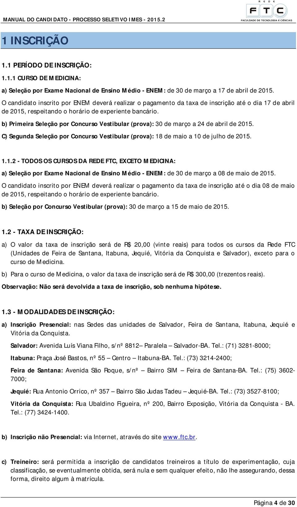 b) Primeira Seleção por Concurso Vestibular (prova): 30 de março a 24 de abril de 2015