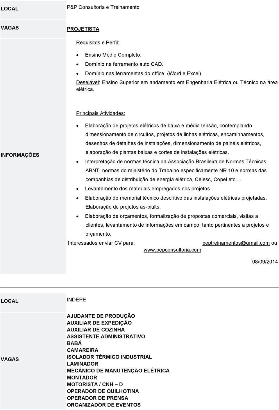 Principais Atividades: Elaboração de projetos elétricos de baixa e média tensão, contemplando dimensionamento de circuitos, projetos de linhas elétricas, encaminhamentos, desenhos de detalhes de