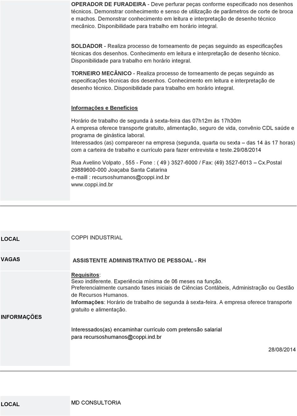 SOLDADOR - Realiza processo de torneamento de peças seguindo as especificações técnicas dos desenhos. Conhecimento em leitura e interpretação de desenho técnico.