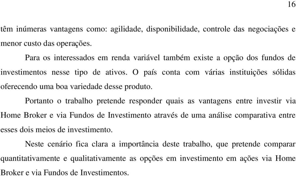 O país conta com várias instituições sólidas oferecendo uma boa variedade desse produto.