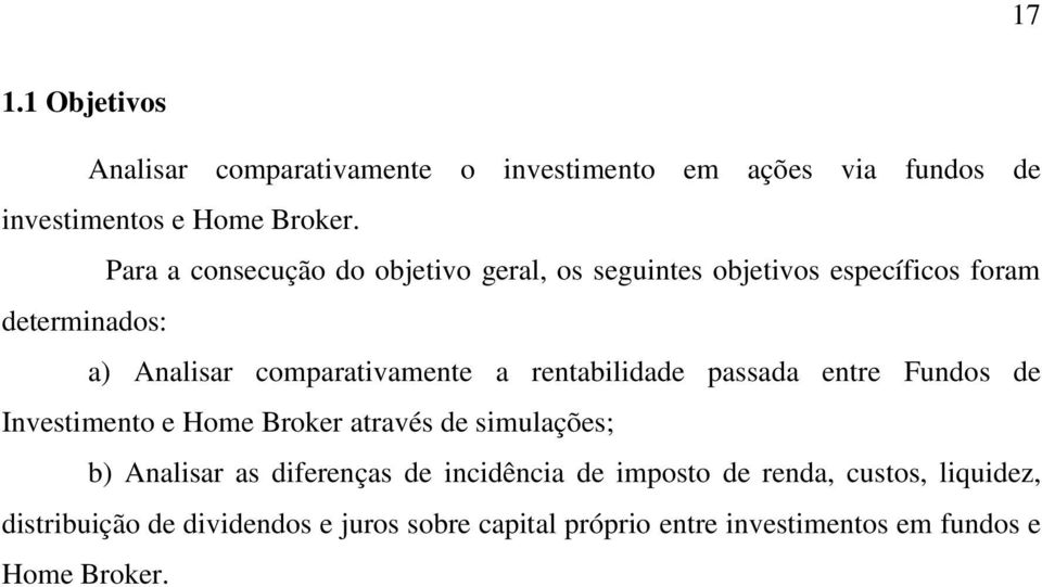 rentabilidade passada entre Fundos de Investimento e Home Broker através de simulações; b) Analisar as diferenças de