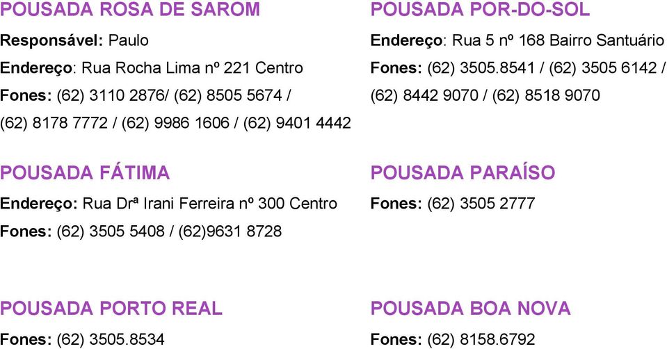 (62)9631 8728 POUSADA POR-DO-SOL Endereço: Rua 5 nº 168 Bairro Santuário Fones: (62) 3505.