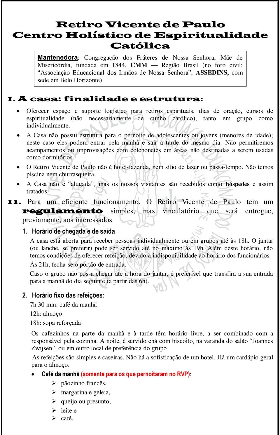 A casa: finalidade e estrutura: Oferecer espaço e suporte logístico para retiros espirituais, dias de oração, cursos de espiritualidade (não necessariamente de cunho católico), tanto em grupo como