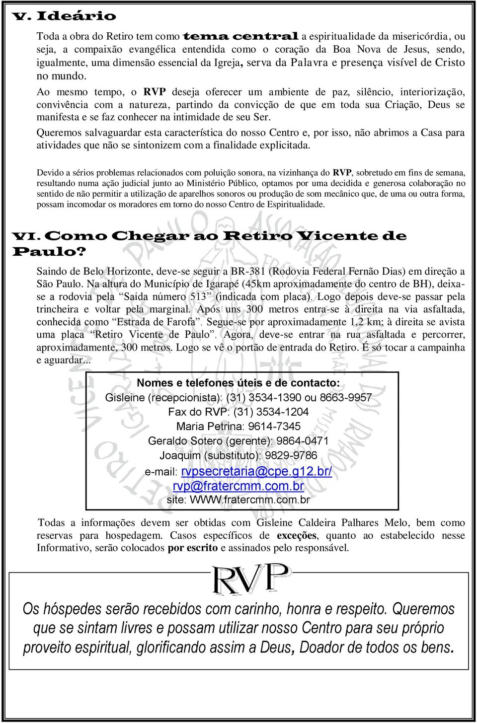 Ao mesmo tempo, o RVP deseja oferecer um ambiente de paz, silêncio, interiorização, convivência com a natureza, partindo da convicção de que em toda sua Criação, Deus se manifesta e se faz conhecer