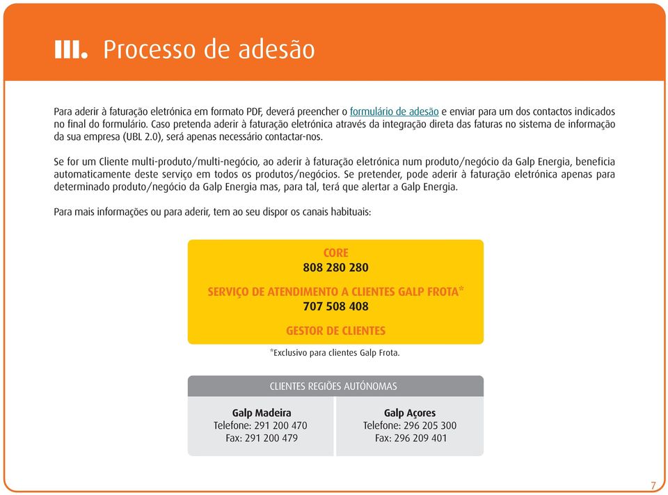 Se for um Cliente multi-produto/multi-negócio, ao aderir à faturação eletrónica num produto/negócio da Galp Energia, beneficia automaticamente deste serviço em todos os produtos/negócios.