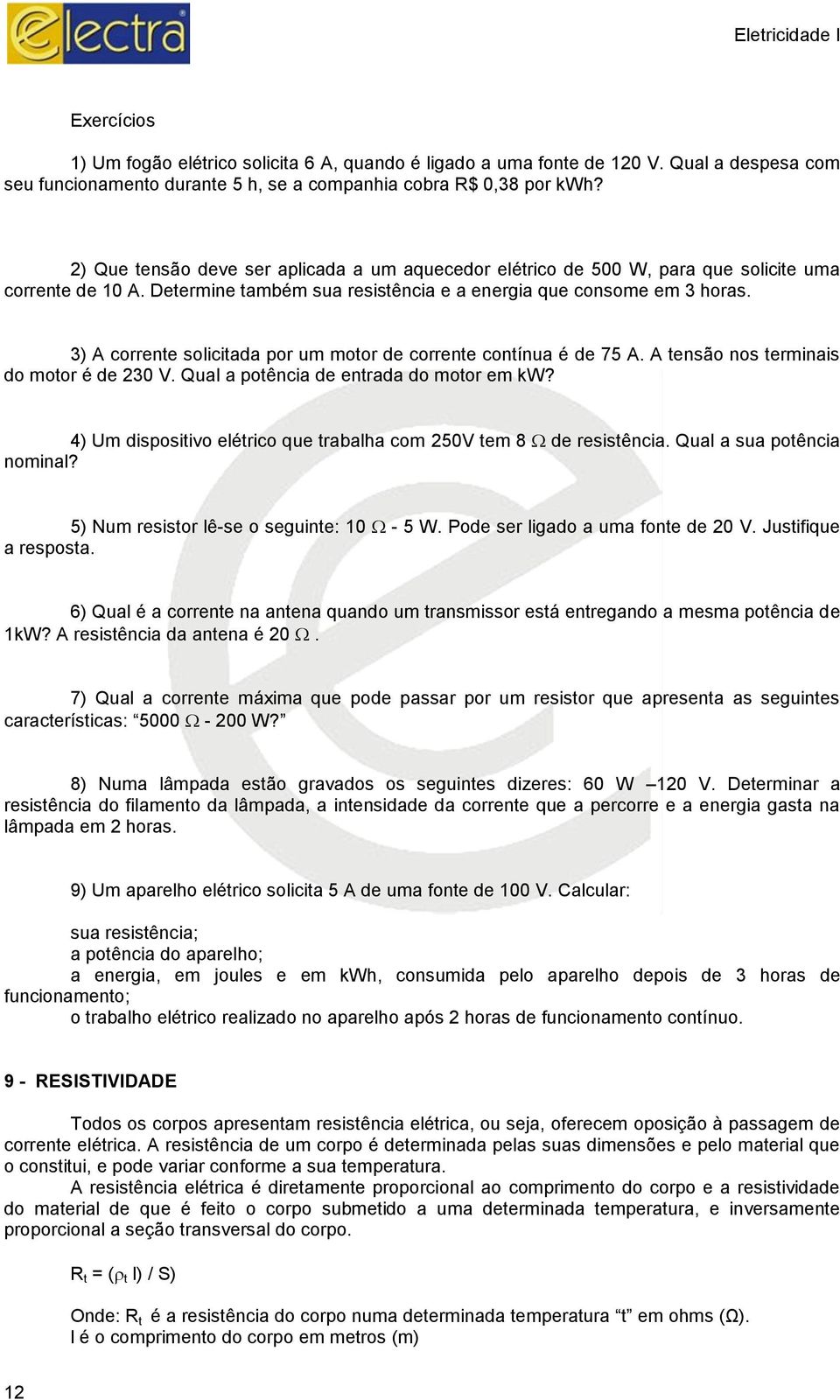 3) A corrente solicitada por um motor de corrente contínua é de 75 A. A tensão nos terminais do motor é de 230 V. Qual a potência de entrada do motor em kw?