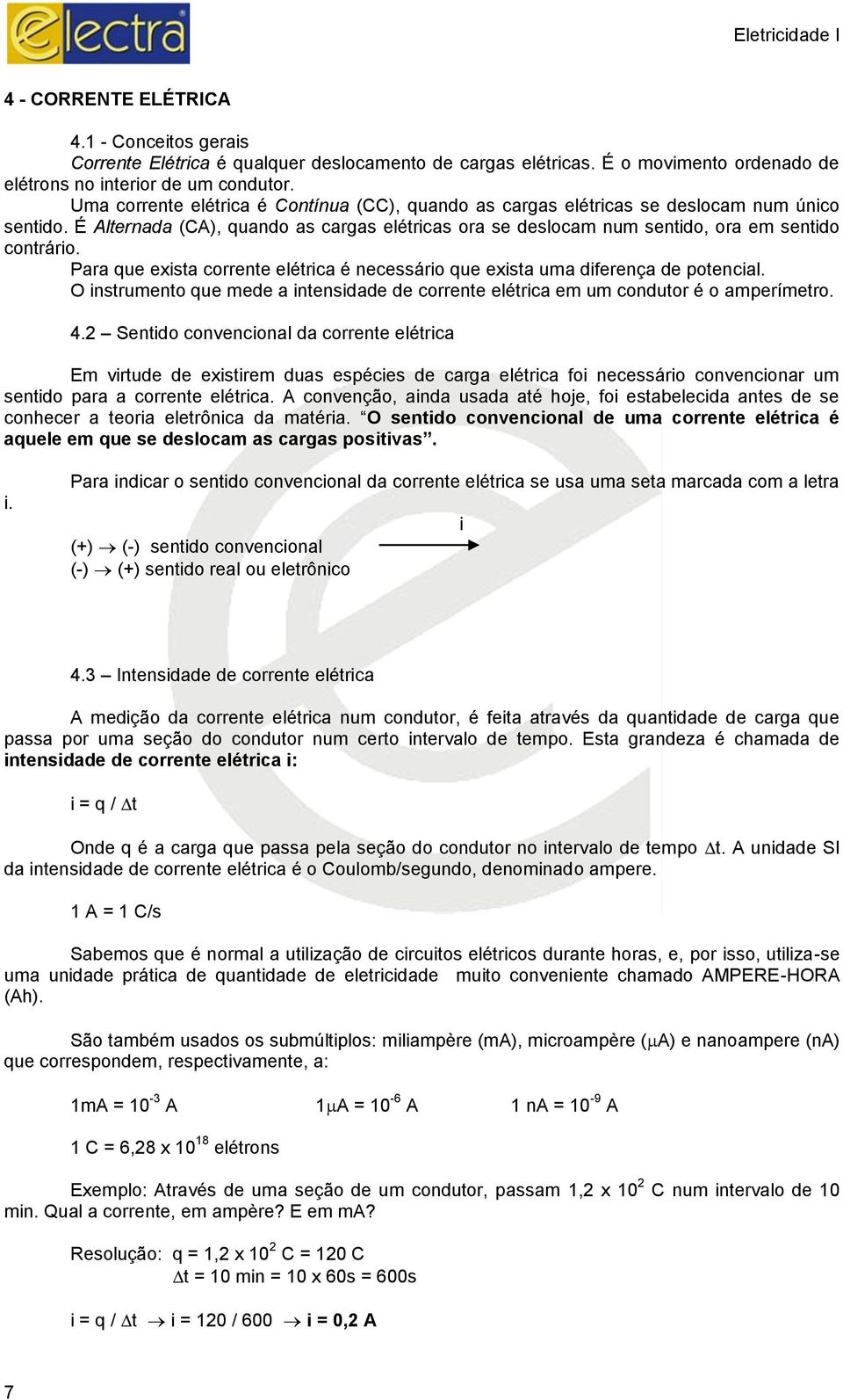 Para que exista corrente elétrica é necessário que exista uma diferença de potencial. O instrumento que mede a intensidade de corrente elétrica em um condutor é o amperímetro. 4.