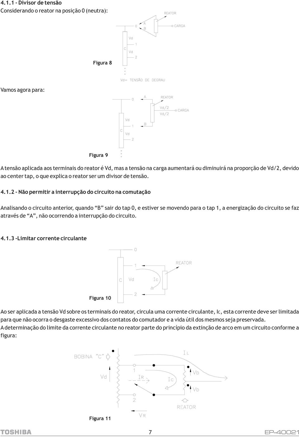 2 - Não permitir a interrupção do circuito na comutação Analisando o circuito anterior, quando B sair do tap 0, e estiver se movendo para o tap 1, a energização do circuito se faz através de A, não