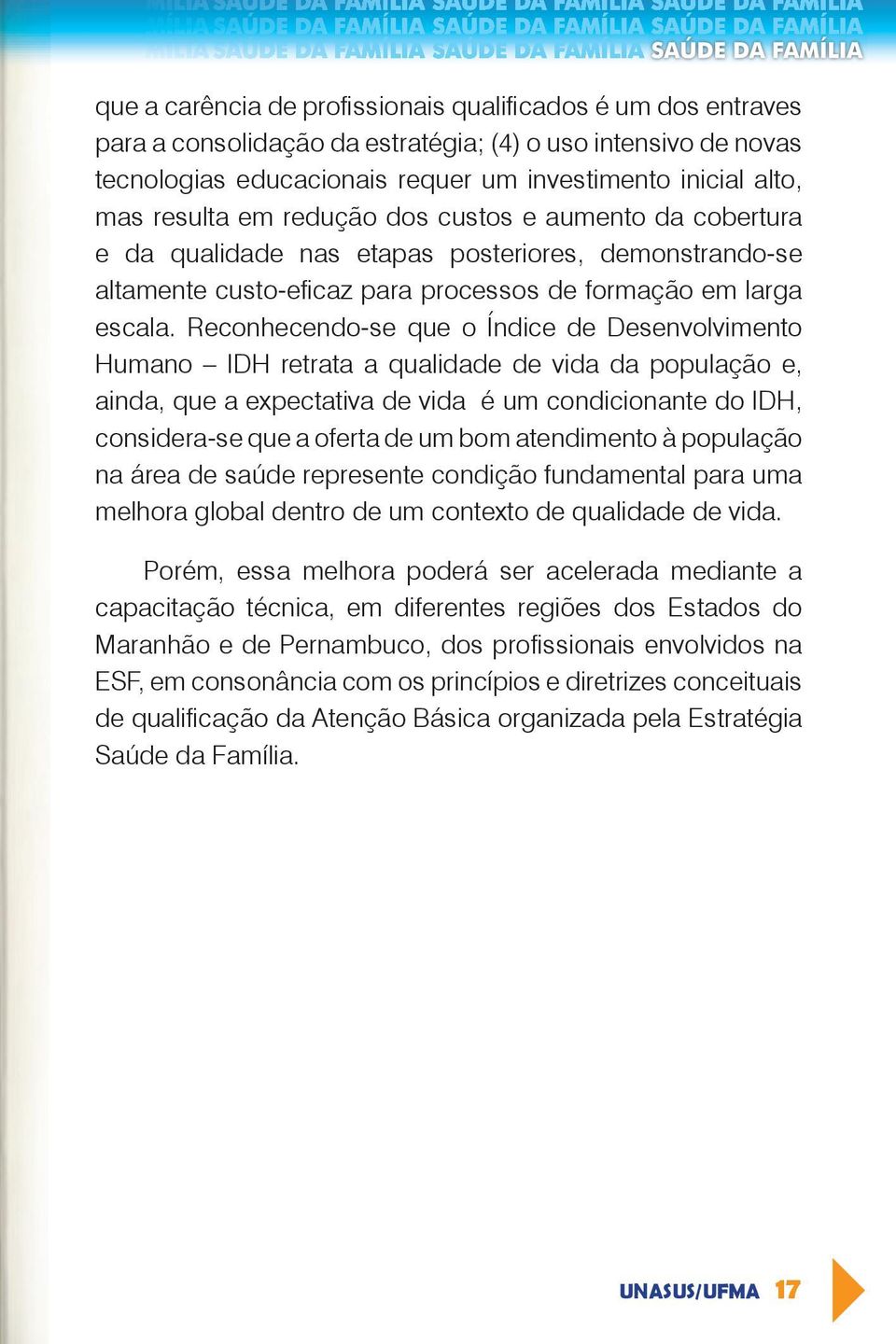 Reconhecendo-se que o Índice de Desenvolvimento Humano IDH retrata a qualidade de vida da população e, ainda, que a expectativa de vida é um condicionante do IDH, considera-se que a oferta de um bom