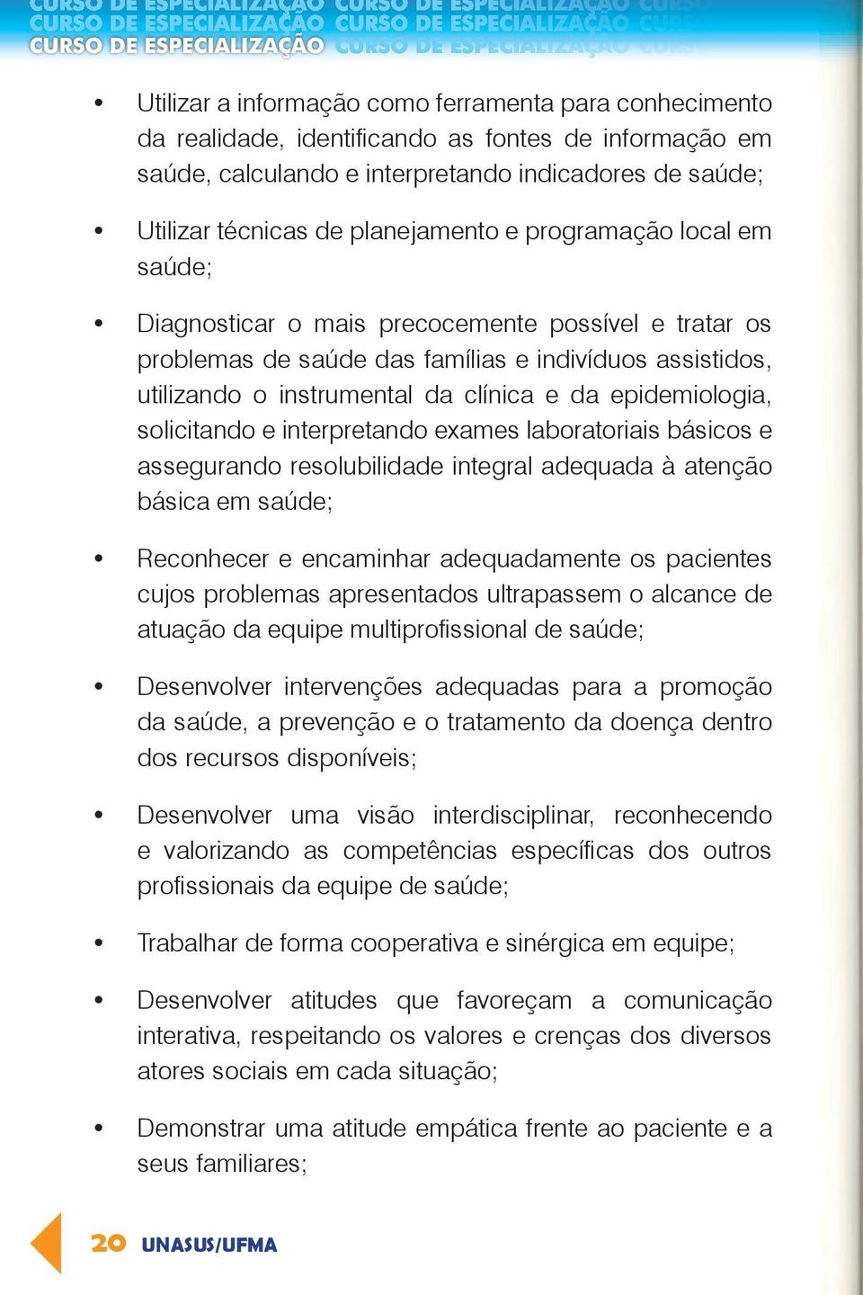 epidemiologia, solicitando e interpretando exames laboratoriais básicos e assegurando resolubilidade integral adequada à atenção básica em saúde; Reconhecer e encaminhar adequadamente os pacientes