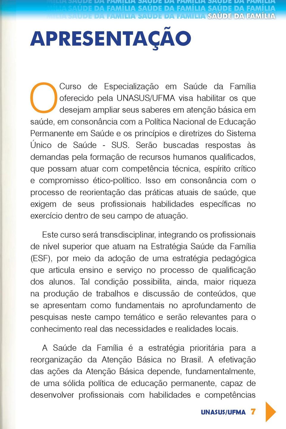 Serão buscadas respostas às demandas pela formação de recursos humanos qualifi cados, que possam atuar com competência técnica, espírito crítico e compromisso ético-político.