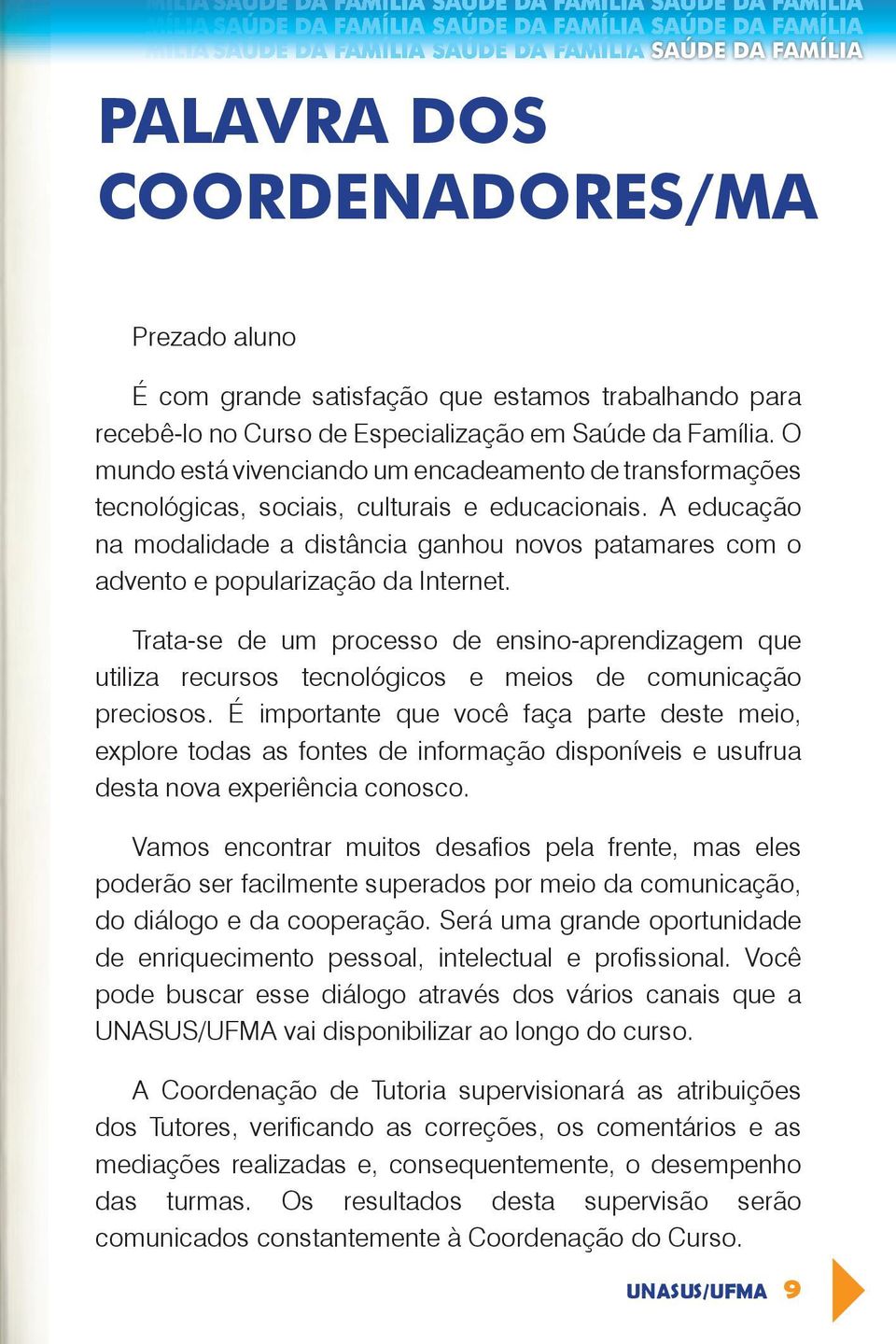 A educação na modalidade a distância ganhou novos patamares com o advento e popularização da Internet.