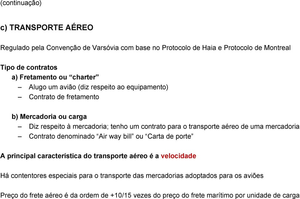 aéreo de uma mercadoria Contrato denominado Air way bill ou Carta de porte A principal característica do transporte aéreo é a velocidade Há contentores