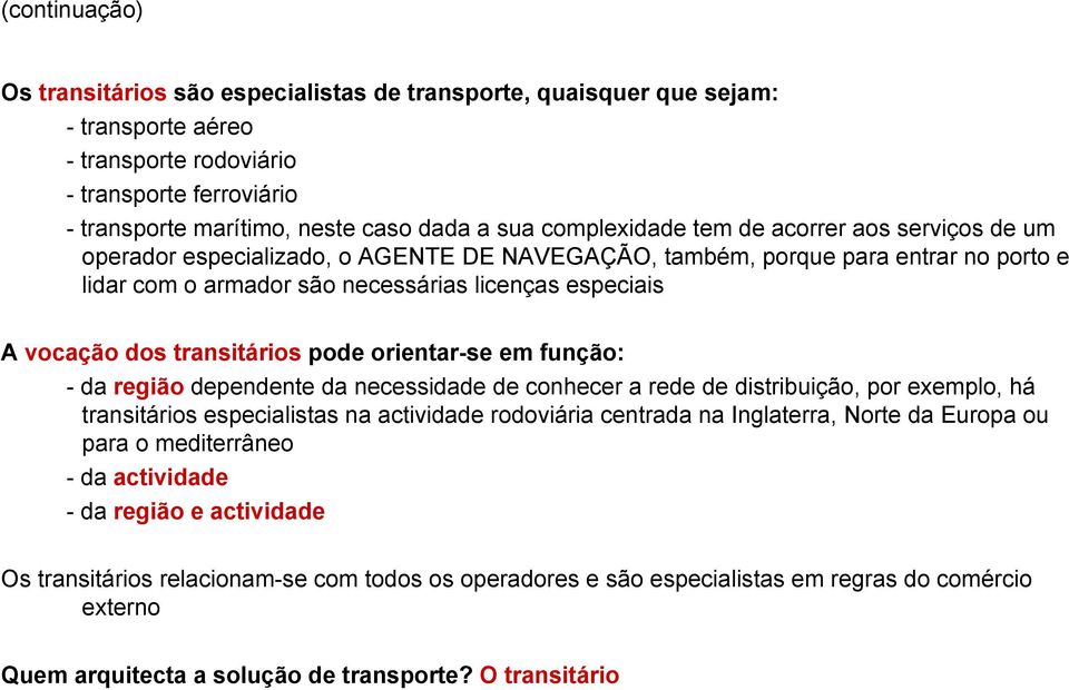 pode orientar-se em função: -da região dependente da necessidade de conhecer a rede de distribuição, por exemplo, há transitários especialistas na actividade rodoviária centrada na Inglaterra, Norte