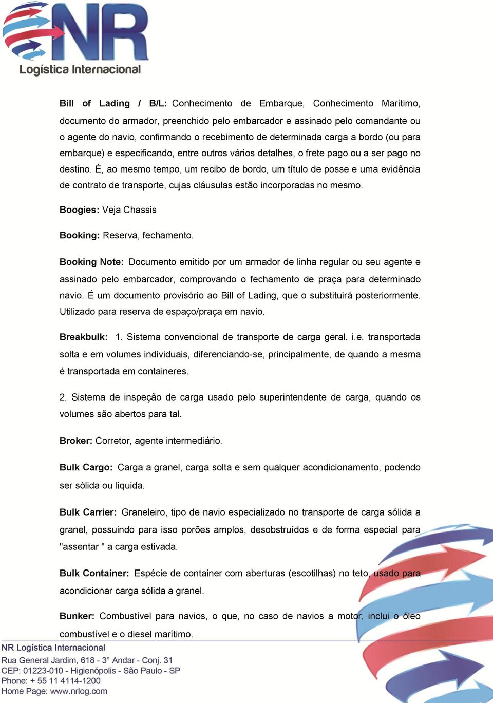 É, ao mesmo tempo, um recibo de bordo, um título de posse e uma evidência de contrato de transporte, cujas cláusulas estão incorporadas no mesmo. Boogies: Veja Chassis Booking: Reserva, fechamento.