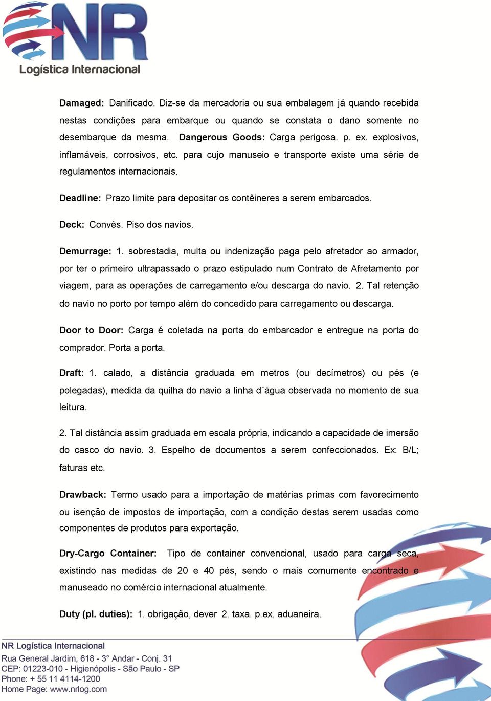 Deadline: Prazo limite para depositar os contêineres a serem embarcados. Deck: Convés. Piso dos navios. Demurrage: 1.