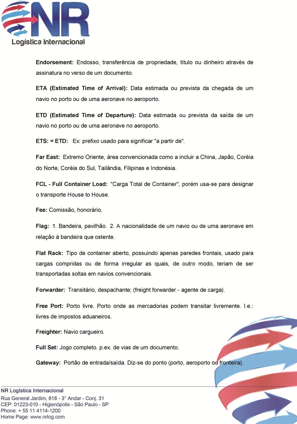 ETD (Estimated Time of Departure): Data estimada ou prevista da saída de um navio no porto ou de uma aeronave no aeroporto. ETS: = ETD: Ex: prefixo usado para significar "a partir de".