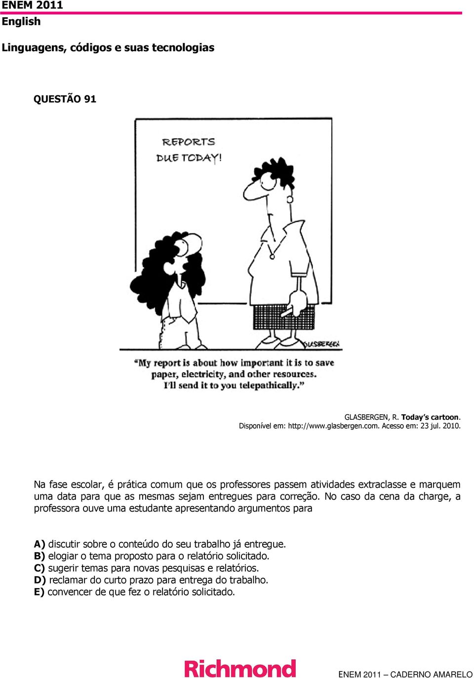 No caso da cena da charge, a professora ouve uma estudante apresentando argumentos para A) discutir sobre o conteúdo do seu trabalho já entregue.