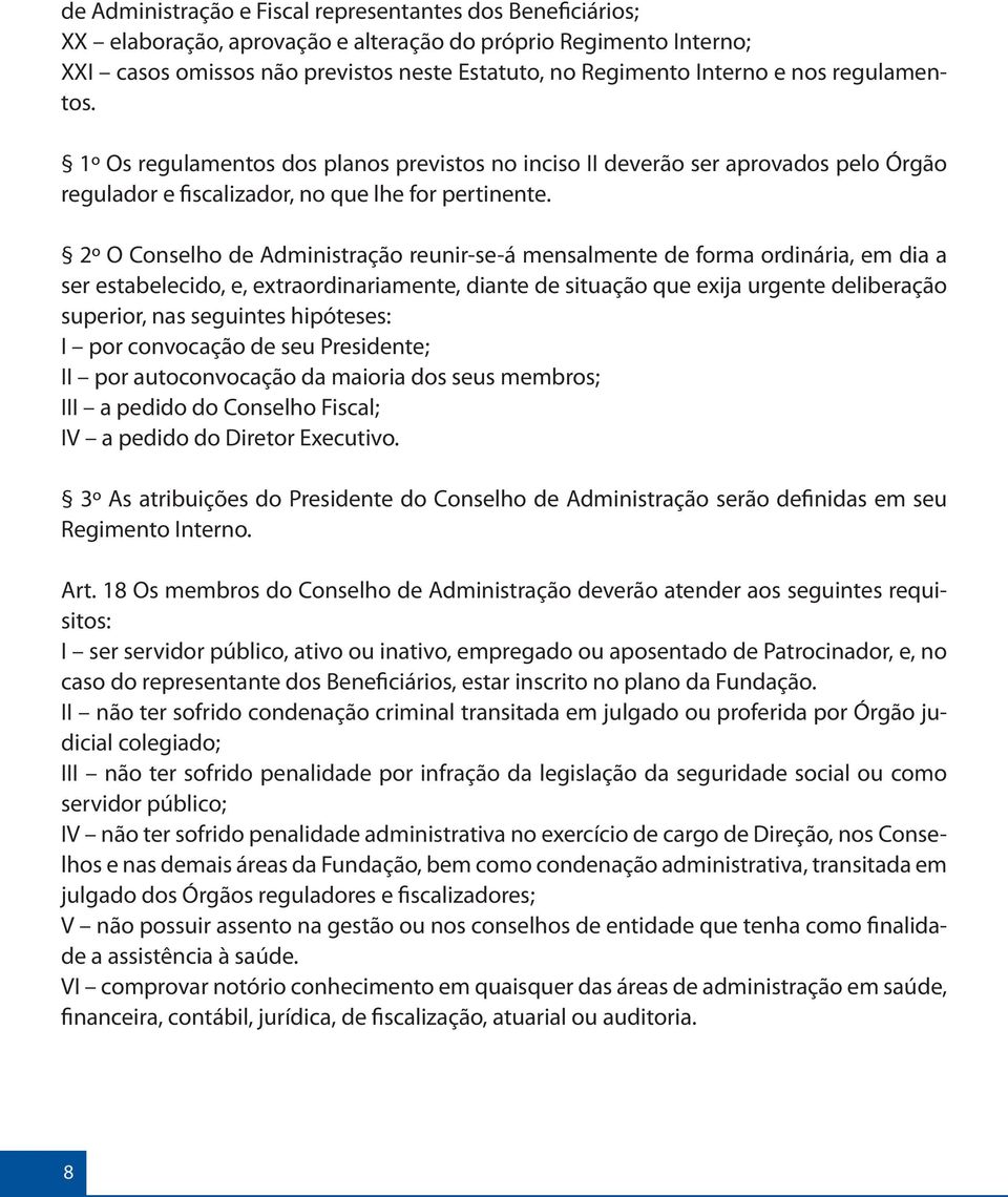 2º O Conselho de Administração reunir-se-á mensalmente de forma ordinária, em dia a ser estabelecido, e, extraordinariamente, diante de situação que exija urgente deliberação superior, nas seguintes