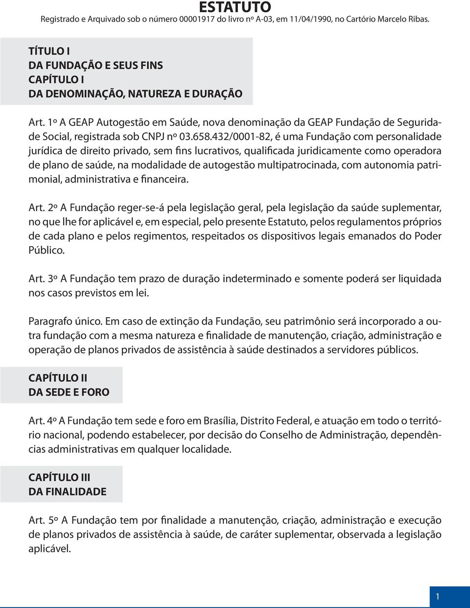 432/0001-82, é uma Fundação com personalidade jurídica de direito privado, sem fins lucrativos, qualificada juridicamente como operadora de plano de saúde, na modalidade de autogestão