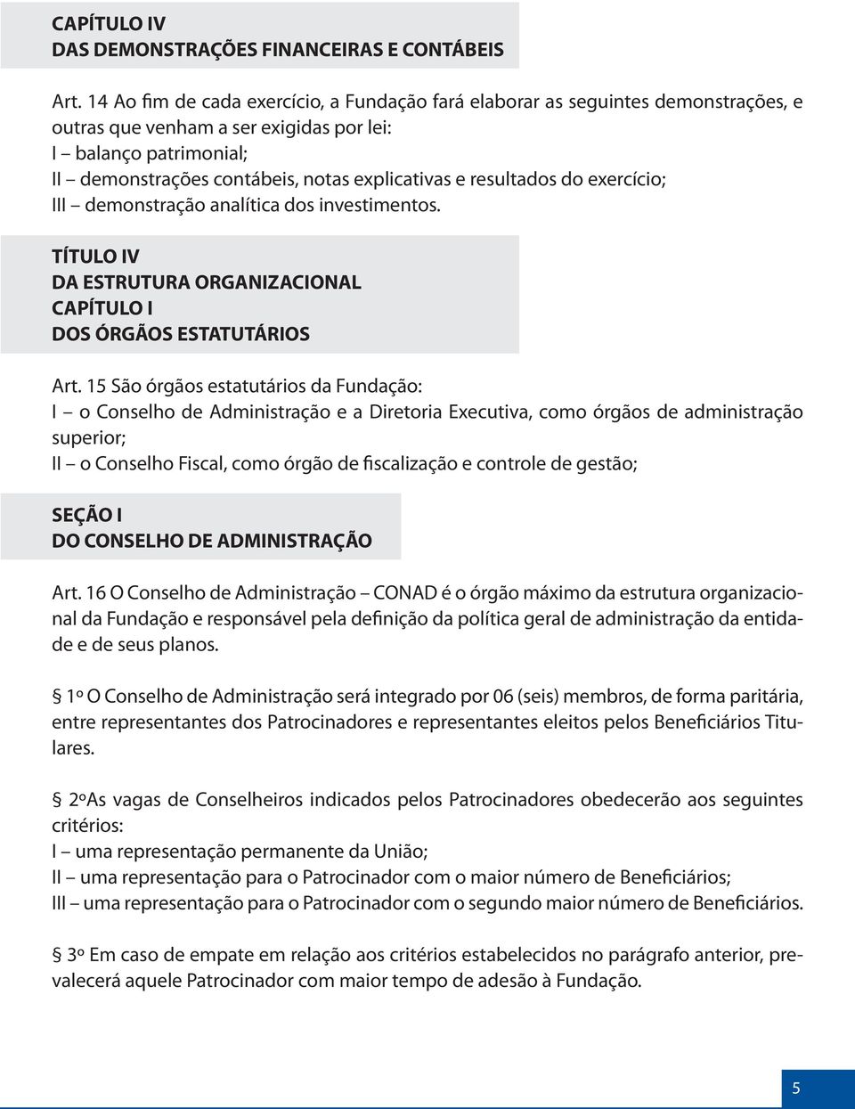 resultados do exercício; III demonstração analítica dos investimentos. TÍTULO IV DA ESTRUTURA ORGANIZACIONAL CAPÍTULO I DOS ÓRGÃOS ESTATUTÁRIOS Art.