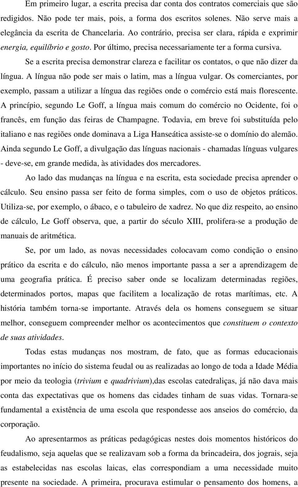 Se a escrita precisa demonstrar clareza e facilitar os contatos, o que não dizer da língua. A língua não pode ser mais o latim, mas a língua vulgar.