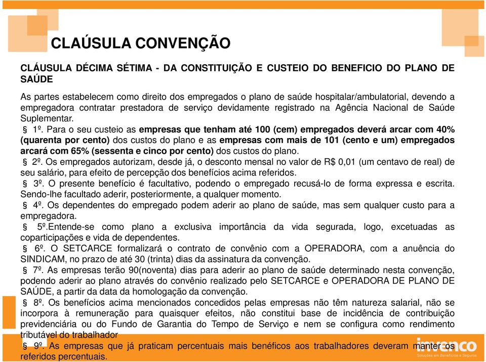 Para o seu custeio as empresas que tenham até 100 (cem) empregados deverá arcar com 40% (quarenta por cento) dos custos do plano e as empresas com mais de 101 (cento e um) empregados arcará com 65%