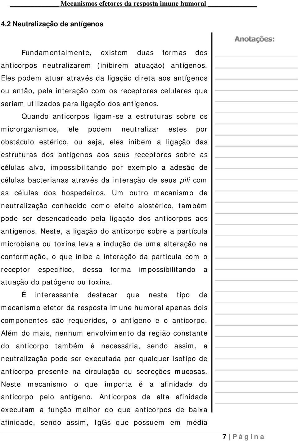 Quando anticorpos ligam-se a estruturas sobre os microrganismos, ele podem neutralizar estes por obstáculo estérico, ou seja, eles inibem a ligação das estruturas dos antígenos aos seus receptores