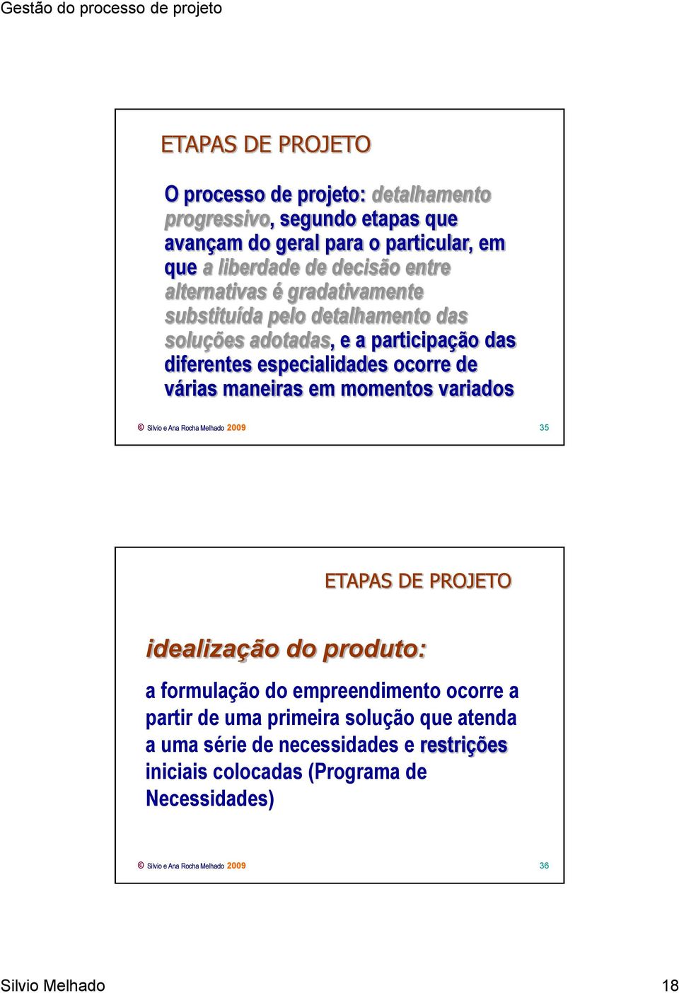 momentos variados Silvio e Ana Rocha Melhado 2009 35 ETAPAS DE PROJETO idealização do produto: a formulação do empreendimento ocorre a partir de uma primeira