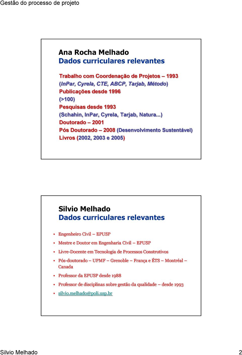 ..) Doutorado 2001 Pós Doutorado 2008 (Desenvolvimento Sustentável) Livros (2002, 2003 e 2005) Silvio Melhado Dados curriculares relevantes Engenheiro Civil EPUSP