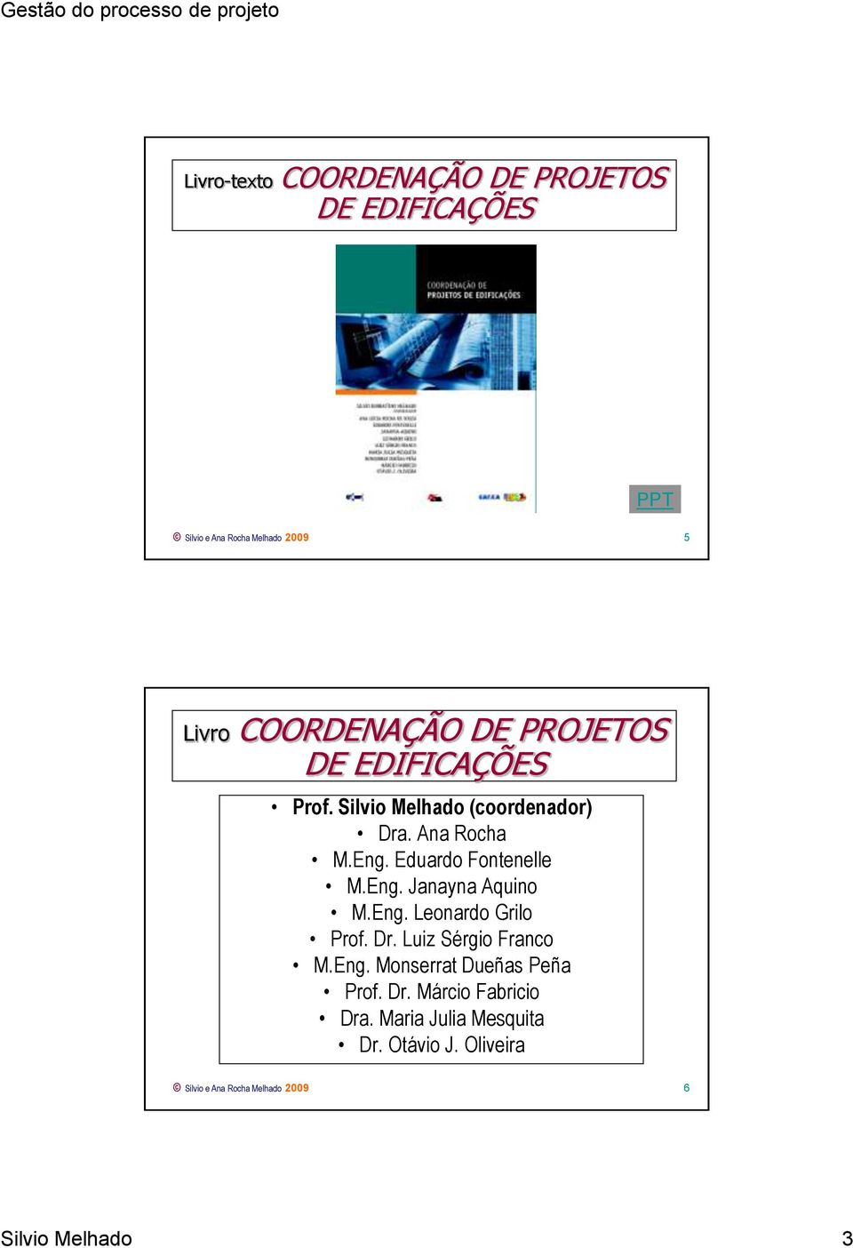 Eng. Leonardo Grilo Prof. Dr. Luiz Sérgio Franco M.Eng. Monserrat Dueñas Peña Prof. Dr. Márcio Fabricio Dra.