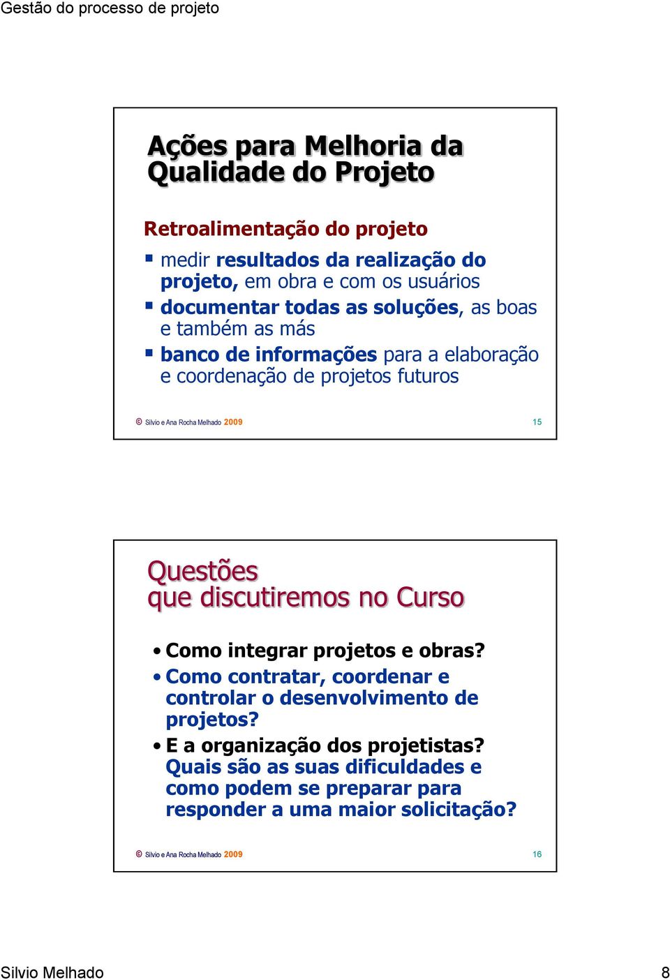 Questões que discutiremos no Curso Como integrar projetos e obras? Como contratar, coordenar e controlar o desenvolvimento de projetos?