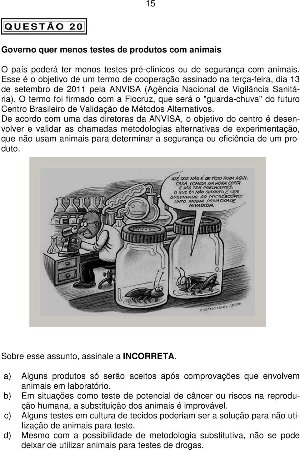 O termo foi firmado com a Fiocruz, que será o "guarda-chuva" do futuro Centro Brasileiro de Validação de Métodos Alternativos.