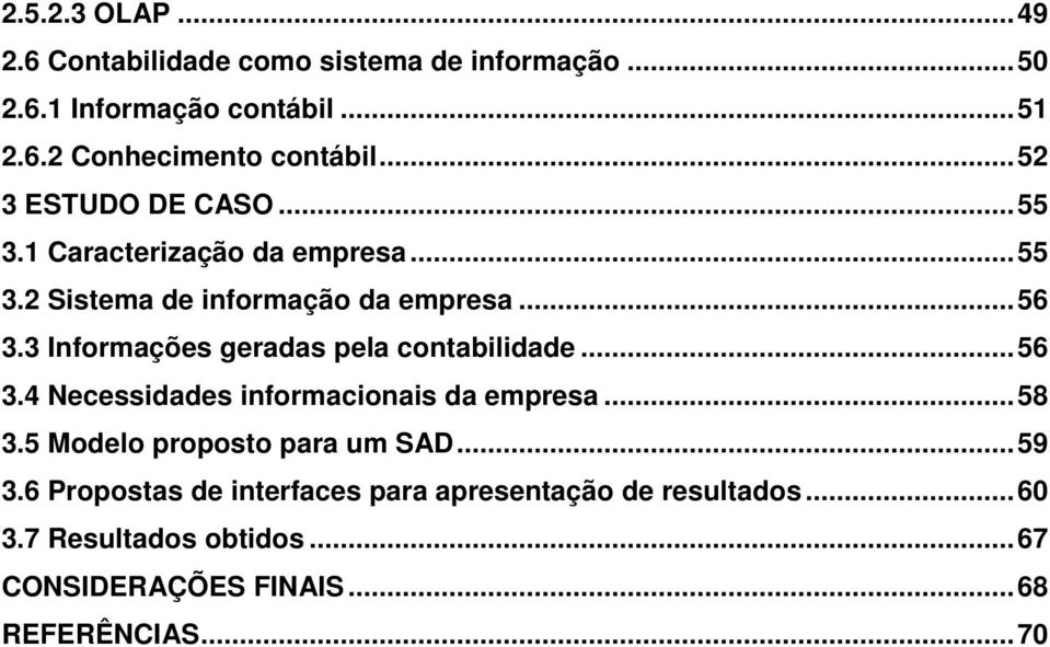 3 Informações geradas pela contabilidade... 56 3.4 Necessidades informacionais da empresa... 58 3.5 Modelo proposto para um SAD.