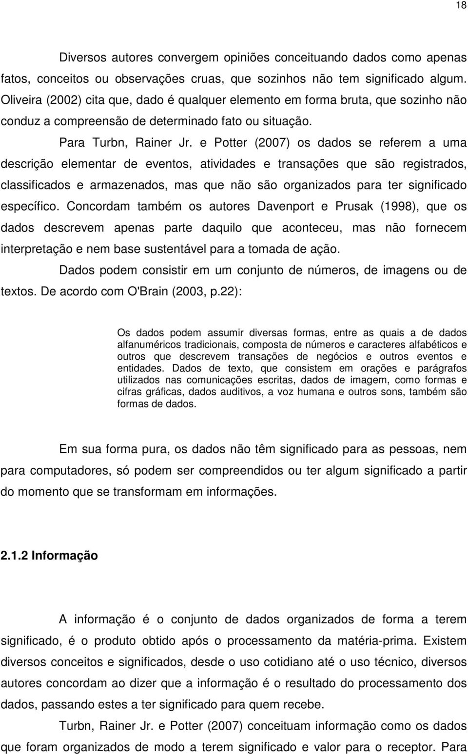 e Potter (2007) os dados se referem a uma descrição elementar de eventos, atividades e transações que são registrados, classificados e armazenados, mas que não são organizados para ter significado