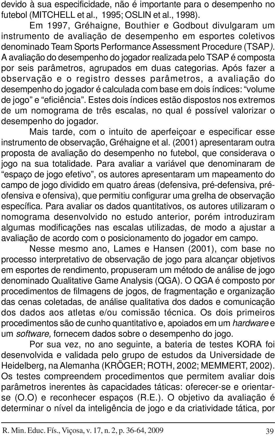 A avaliação do desempenho do jogador realizada pelo TSAP é composta por seis parâmetros, agrupados em duas categorias.