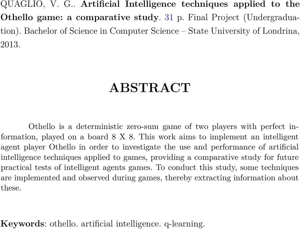 This work aims to implement an intelligent agent player Othello in order to investigate the use and performance of artificial intelligence techniques applied to games, providing a comparative