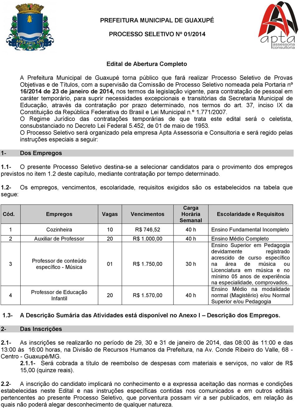 temporário, para suprir necessidades excepcionais e transitórias da Secretaria Municipal de Educação, através da contratação por prazo determinado, nos termos do art.