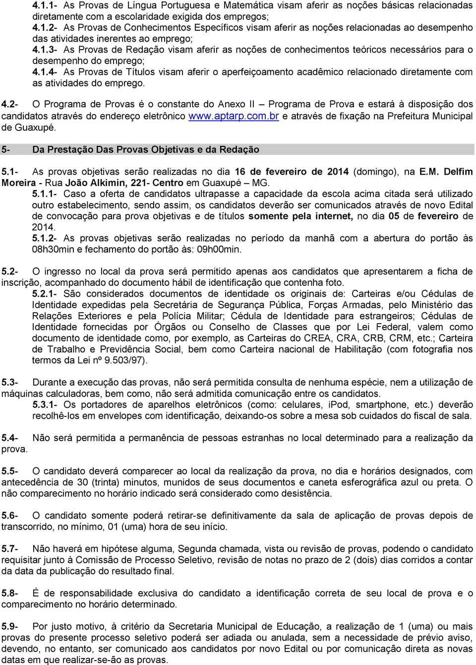 4.2- O Programa de Provas é o constante do Anexo II Programa de Prova e estará à disposição dos candidatos através do endereço eletrônico www.aptarp.com.