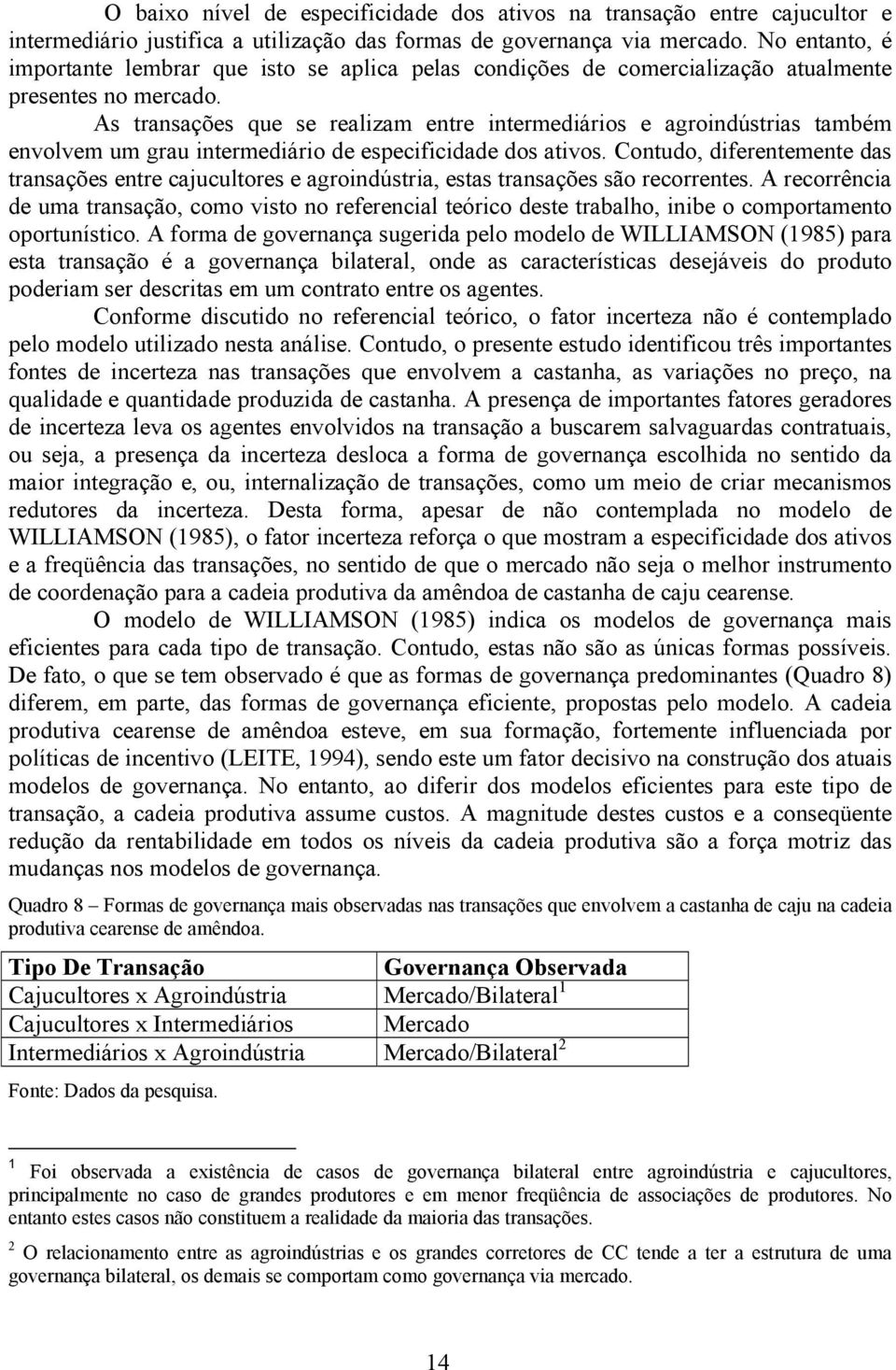 As transações que se realizam entre intermediários e agroindústrias também envolvem um grau intermediário de especificidade dos ativos.